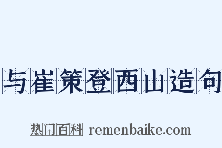 与崔策登西山造句是什么意思的图片